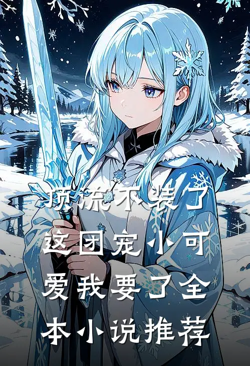 顶流不装了，这团宠小可爱我要了全本小说推荐