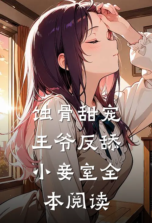 蚀骨甜宠：王爷反舔小妾室全本阅读