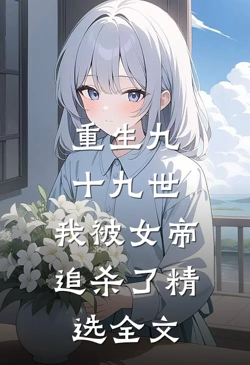 重生九十九世，我被女帝追杀了精选全文