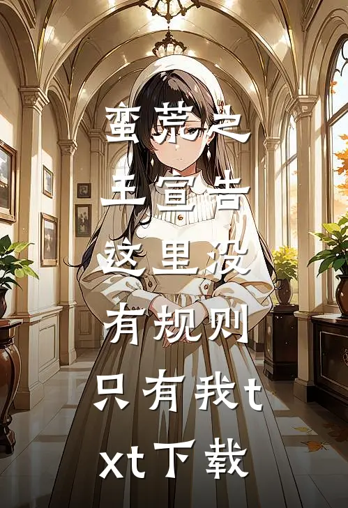 蛮荒之王宣告：这里没有规则，只有我txt下载