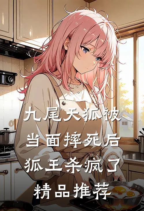 九尾天狐被当面摔死后，狐王杀疯了精品推荐