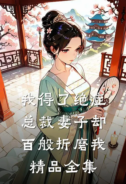 我得了绝症，总裁妻子却百般折磨我精品全集