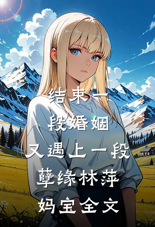 结束一段婚姻，又遇上一段孽缘林萍妈宝全文