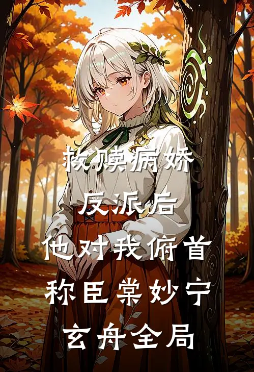 救赎病娇反派后，他对我俯首称臣棠妙宁玄舟全局