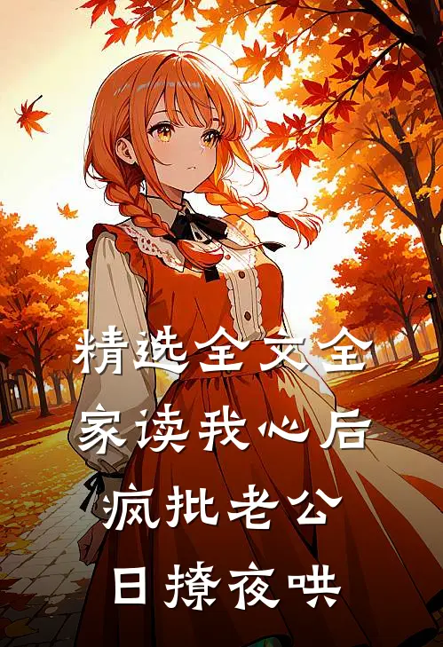 精选全文全家读我心后，疯批老公日撩夜哄