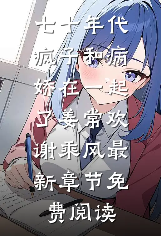 七十年代，疯子和病娇在一起了姜常欢谢乘风最新章节免费阅读