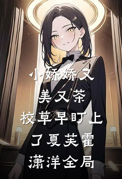 小娇娇又美又茶，校草早盯上了夏芙霍潇洋全局