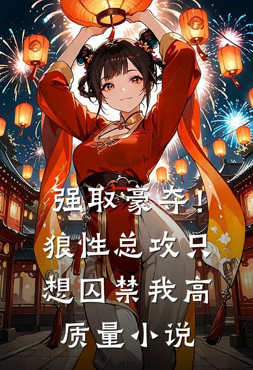 强取豪夺！狼性总攻只想囚禁我高质量小说