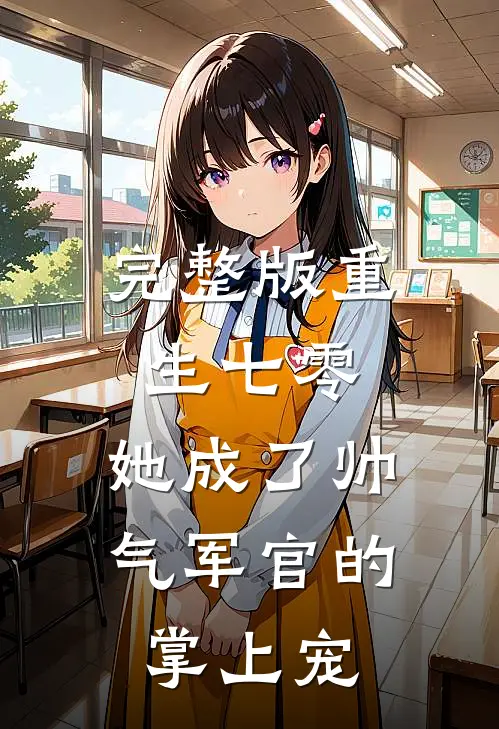 完整版重生七零，她成了帅气军官的掌上宠