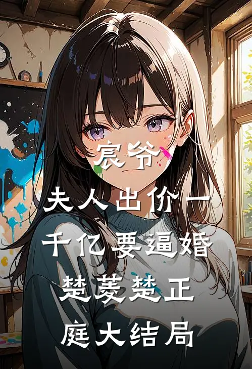 宸爷，夫人出价一千亿要逼婚楚菱楚正庭大结局