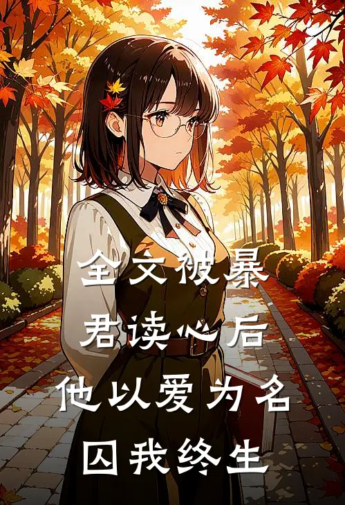 全文被暴君读心后,他以爱为名囚我终生