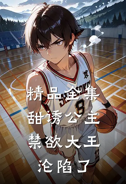 精品全集甜诱公主，禁欲大王沦陷了