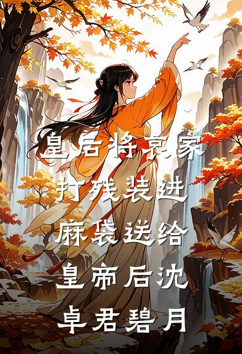 皇后将哀家打残装进麻袋送给皇帝后沈卓君碧月