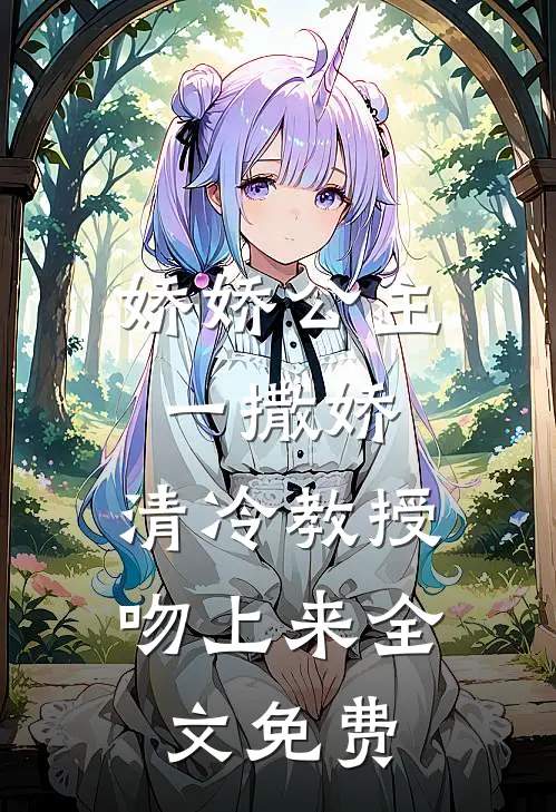 娇娇公主一撒娇，清冷教授吻上来全文免费