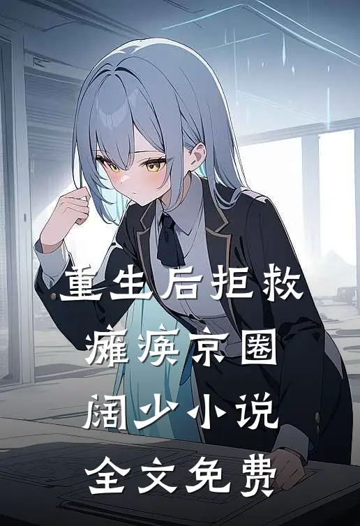 重生后拒救瘫痪京圈阔少小说全文免费