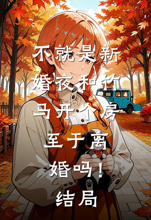 不就是新婚夜和竹马开个房，至于离婚吗！结局