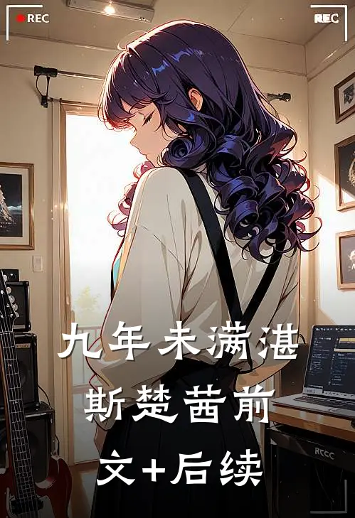 九年未满湛斯楚茜前文+后续