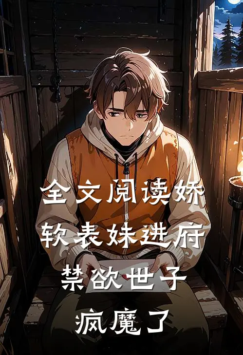 全文阅读娇软表妹进府：禁欲世子疯魔了