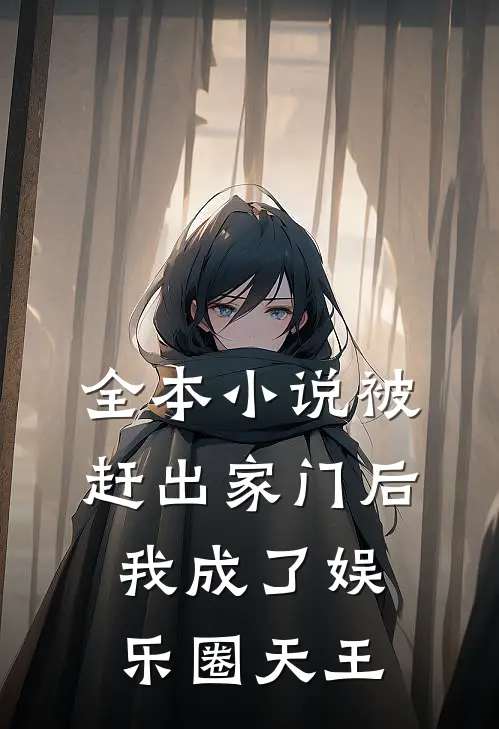 全本被赶出家门后,我成了娱乐圈天王免费阅读