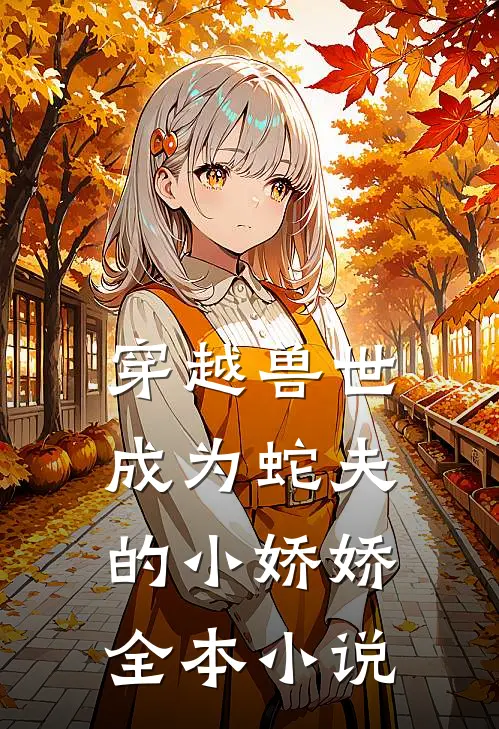 穿越兽世成为蛇夫的小娇娇全本免费阅读