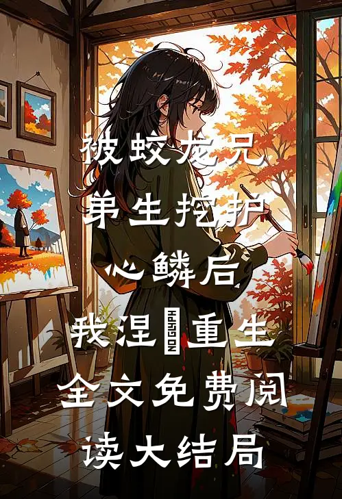 被蛟龙兄弟生挖护心鳞后，我涅槃重生全文免费阅读大结局