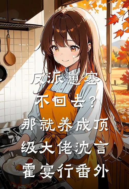 反派崽塞不回去？那就养成顶级大佬沈言霍宴行番外