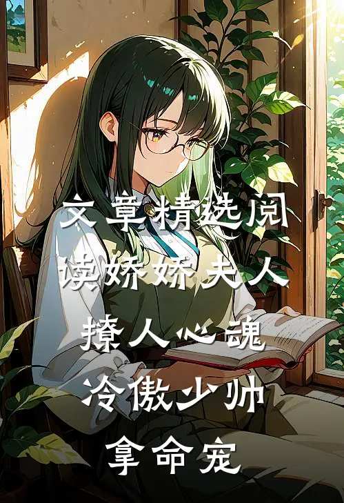 文章精选阅读娇娇夫人撩人心魂，冷傲少帅拿命宠