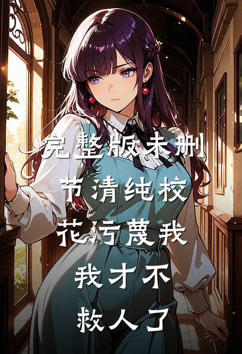 完整版未删节清纯校花污蔑我，我才不救人了