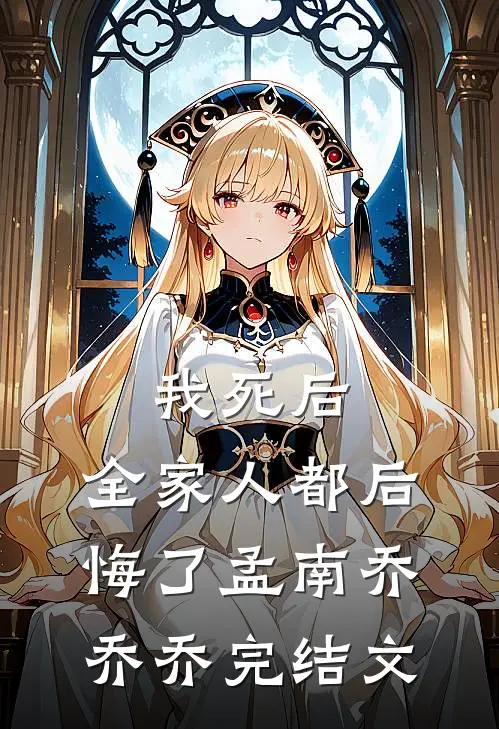 我死后，全家人都后悔了孟南乔乔乔完结文