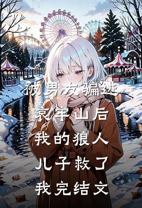被男友骗进哀牢山后，我的狼人儿子救了我完结文