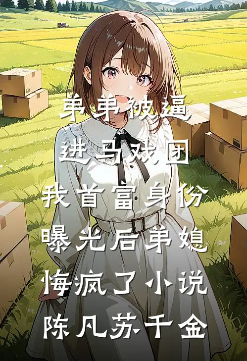 弟弟被逼进马戏团，我首富身份曝光后弟媳悔疯了小说陈凡苏千金