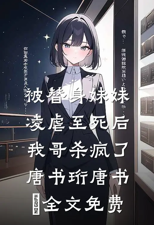 被替身妹妹凌虐至死后，我哥杀疯了唐书珩唐书玥全文免费