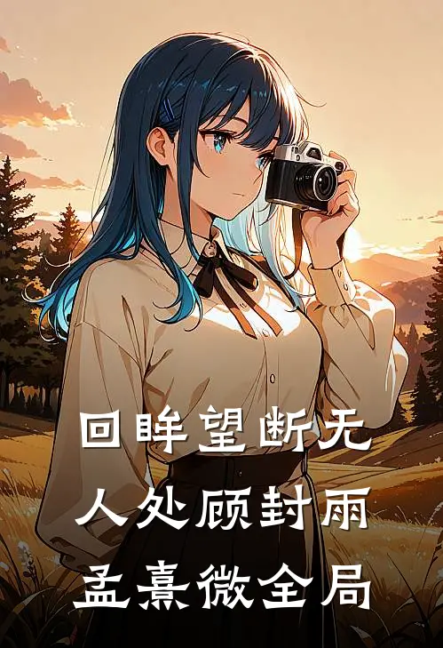 回眸望断无人处顾封雨孟熹微全局