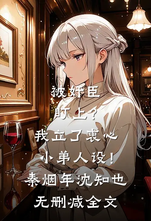 被奸臣盯上？我立了衷心小弟人设！秦烟年沈知也无删减全文