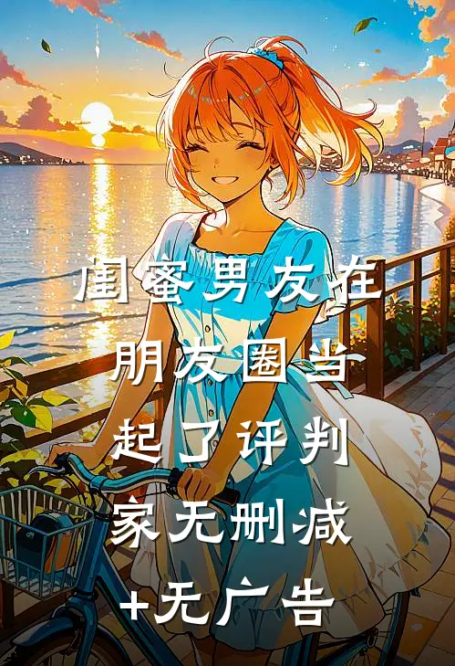 闺蜜男友在朋友圈当起了评判家无删减+无广告