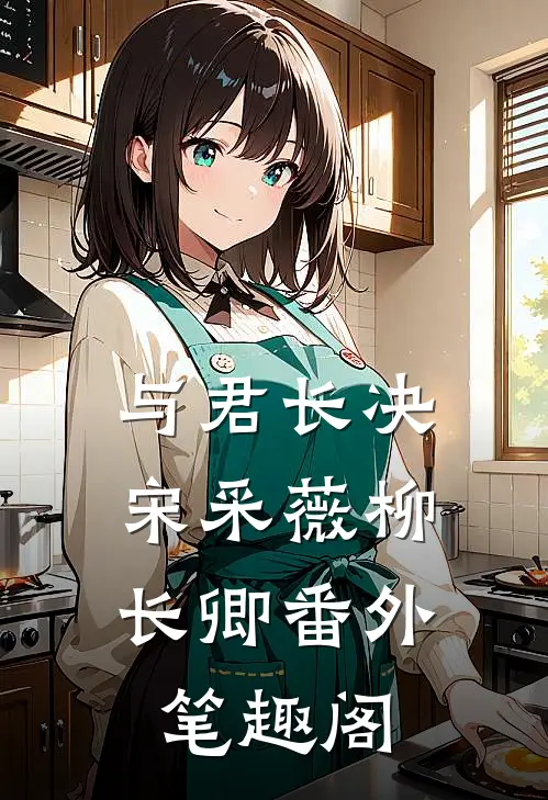 与君长决：宋采薇柳长卿番外笔趣阁