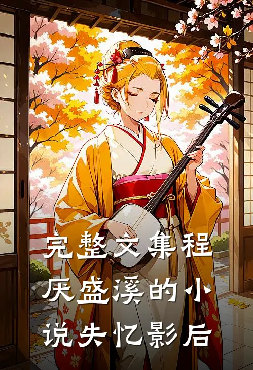 完整文集程厌盛溪的小说失忆影后