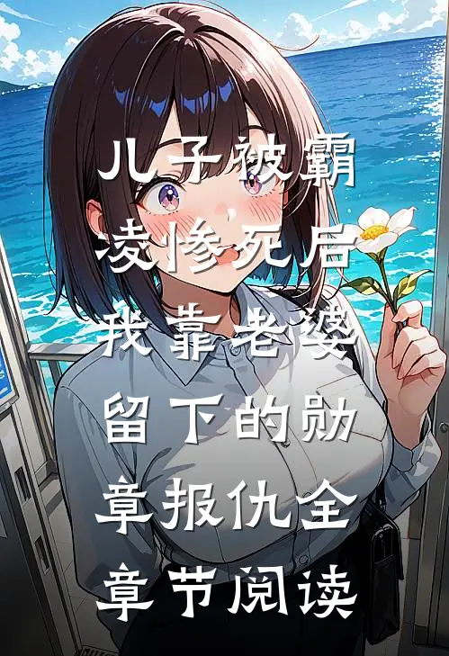 儿子被霸凌惨死后，我靠老婆留下的勋章报仇全章节阅读