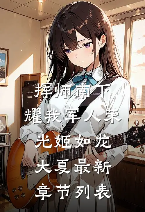 挥师南下，耀我军人荣光姬如龙大夏最新章节列表