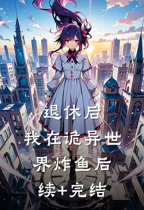 退休后，我在诡异世界炸鱼后续+完结