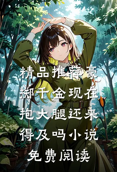 精品推荐豪掷千金现在抱大腿还来得及吗小说免费阅读