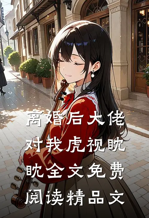 离婚后大佬对我虎视眈眈全文免费阅读精品文