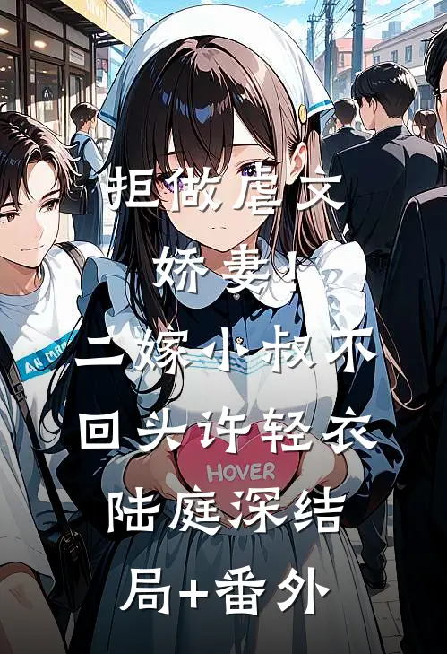 拒做虐文娇妻！二嫁小叔不回头许轻衣陆庭深结局+番外