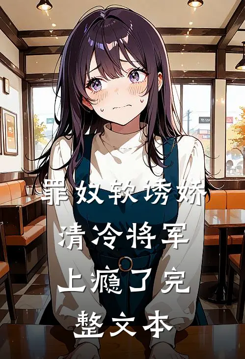罪奴软诱娇，清冷将军上瘾了完整文本