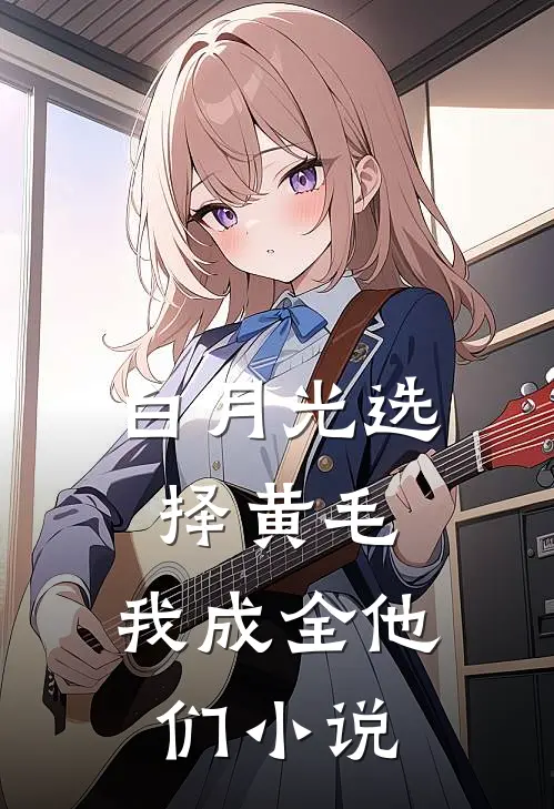 白月光选择黄毛，我成全他们小说