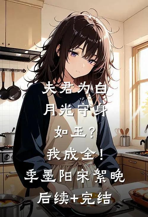 夫君为白月光守身如玉？我成全！季墨阳宋絮晚后续+完结
