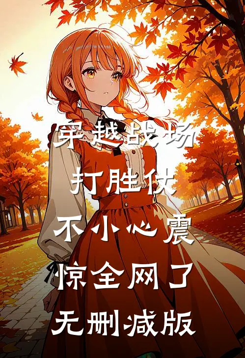 穿越战场打胜仗，不小心震惊全网了无删减版