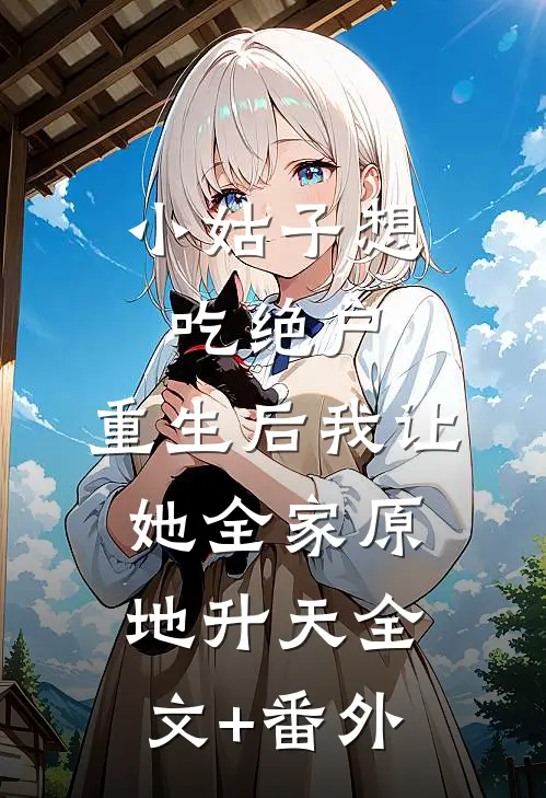 小姑子想吃绝户，重生后我让她全家原地升天全文+番外