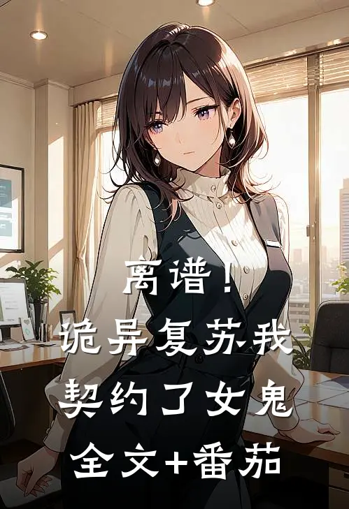 离谱！诡异复苏，我契约了女鬼全文+番茄