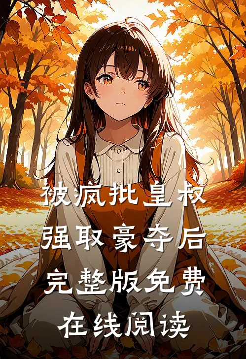 被疯批皇叔强取豪夺后完整版免费在线阅读